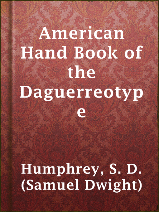 Title details for American Hand Book of the Daguerreotype by S. D. (Samuel Dwight) Humphrey - Wait list